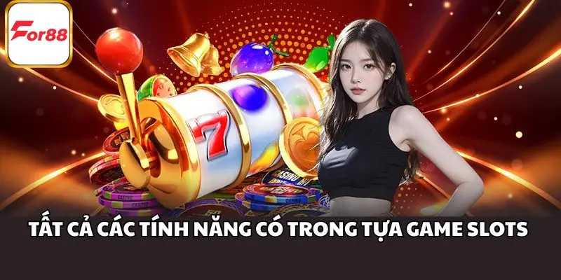 Tất cả các tính năng có trong tựa game slots