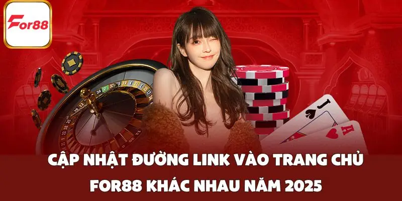 Cập nhật đường link vào trang chủ FOR88 khác nhau năm 2025