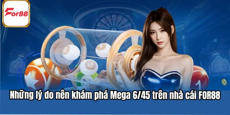 Những lý do nên khám phá Mega 6/45 trên nhà cái FOR88