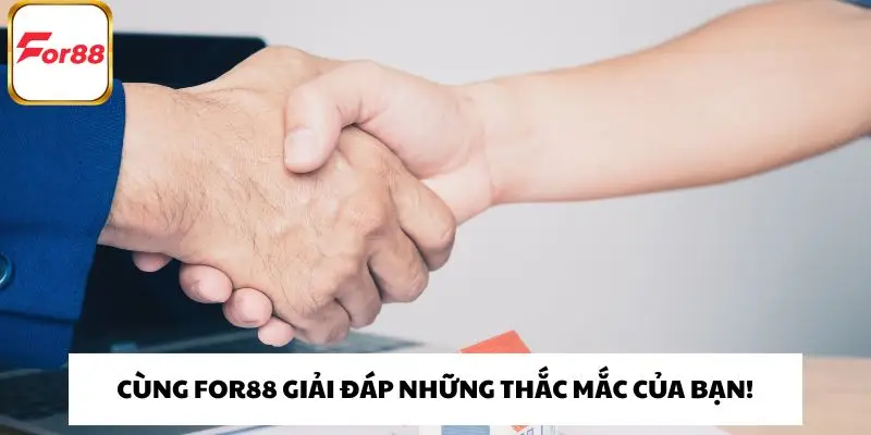 Cùng FOR88 giải đáp những thắc mắc của bạn!