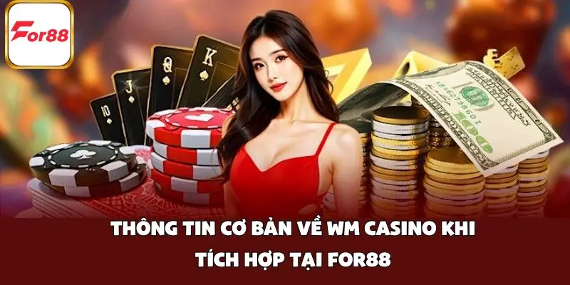 Thông tin cơ bản về WM Casino khi tích hợp tại FOR88